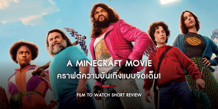 A Minecraft Movie : คราฟต์ความบันเทิงแบบจัดเต็ม! เปิดโลกจินตนาการผ่านการผจญภัยสุดฮา ตอบโจทย์ทุกเพศทุกวัย | Film to Watch Short Review